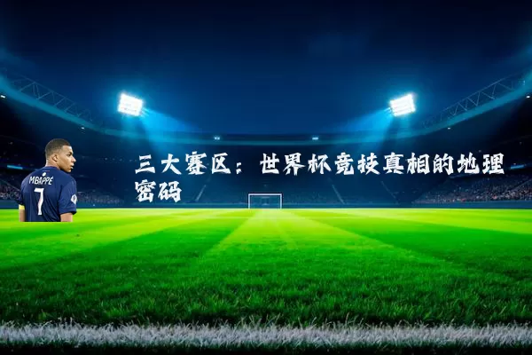 三大赛区：世界杯竞技真相的地理密码