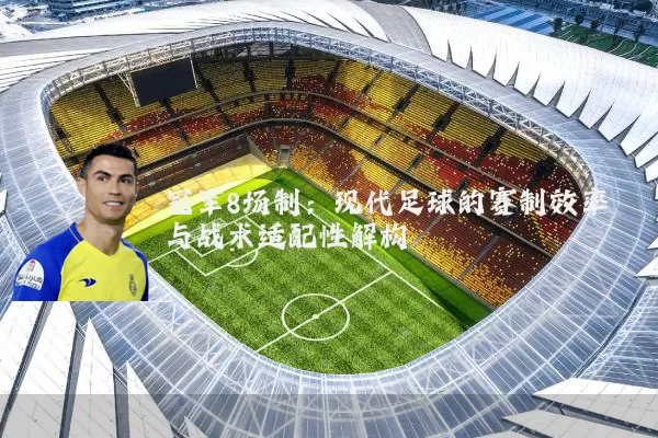 冠军8场制：现代足球的赛制效率与战术适配性解构