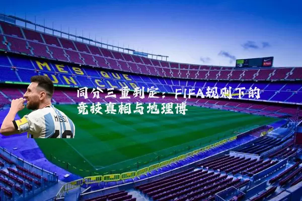 同分三重判定:FIFA规则下的竞技真相与地理博弈