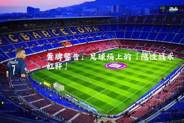 黄牌警告：足球场上的「隐性战术杠杆」