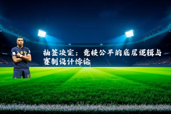 抽签决定：竞技公平的底层逻辑与赛制设计悖论