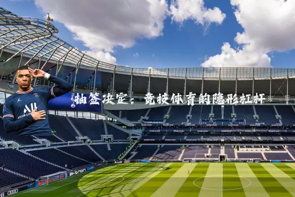 抽签决定:竞技体育的隐形杠杆