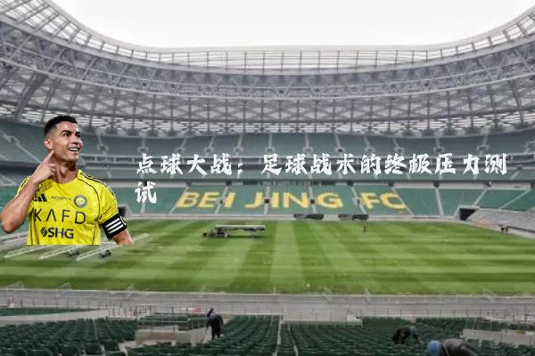 点球大战：足球战术的终极压力测试