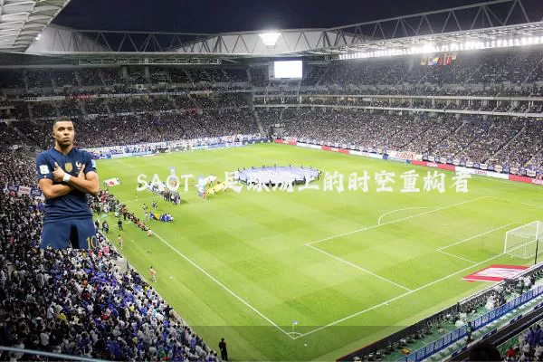 SAOT:足球场上的时空重构者